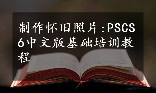 制作怀旧照片:PSCS6中文版基础培训教程
