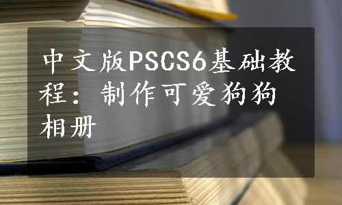 中文版PSCS6基础教程：制作可爱狗狗相册