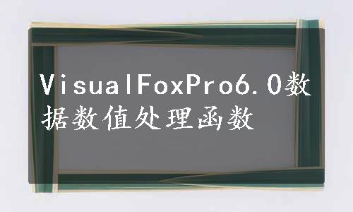 VisualFoxPro6.0数据数值处理函数