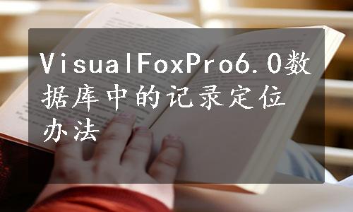 VisualFoxPro6.0数据库中的记录定位办法