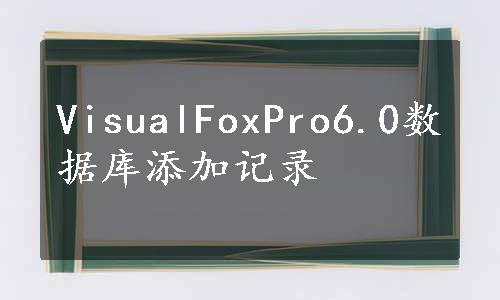 VisualFoxPro6.0数据库添加记录