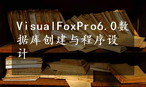 VisualFoxPro6.0数据库创建与程序设计