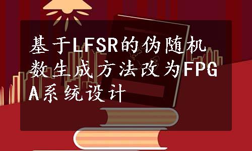 基于LFSR的伪随机数生成方法改为FPGA系统设计