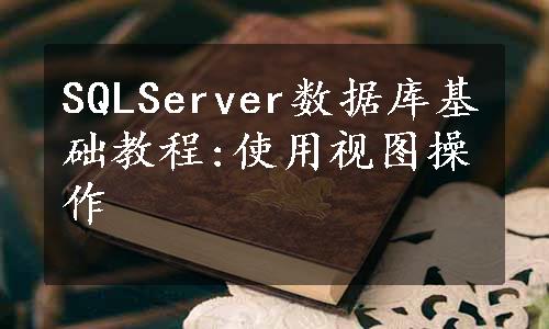 SQLServer数据库基础教程:使用视图操作