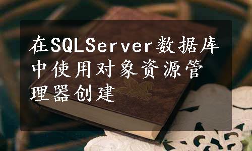 在SQLServer数据库中使用对象资源管理器创建