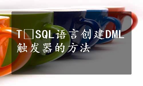 T⁃SQL语言创建DML触发器的方法