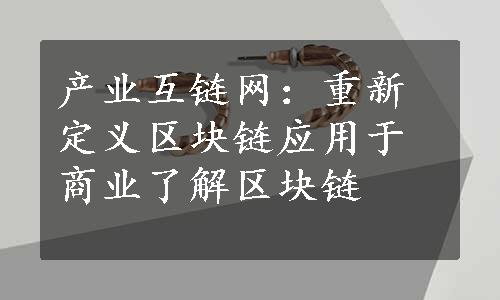 产业互链网：重新定义区块链应用于商业了解区块链