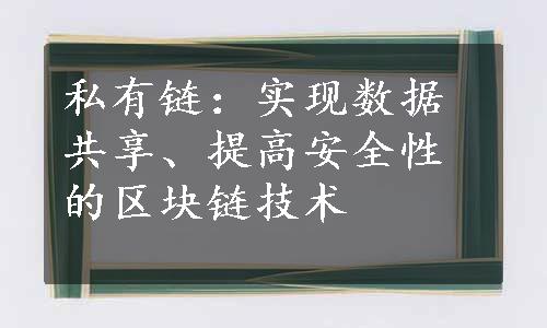 私有链：实现数据共享、提高安全性的区块链技术