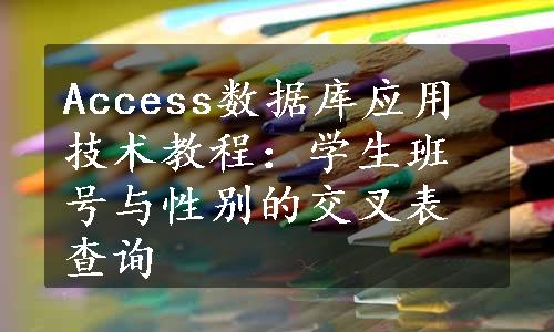 Access数据库应用技术教程：学生班号与性别的交叉表查询