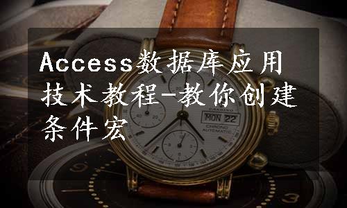 Access数据库应用技术教程-教你创建条件宏