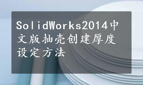 SolidWorks2014中文版抽壳创建厚度设定方法