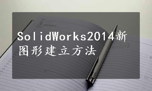 SolidWorks2014新图形建立方法