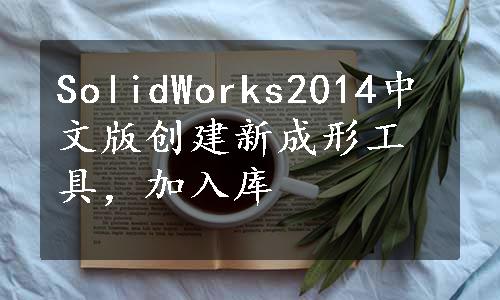 SolidWorks2014中文版创建新成形工具，加入库