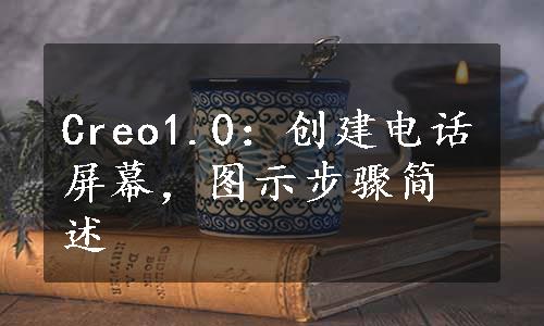 Creo1.0：创建电话屏幕，图示步骤简述