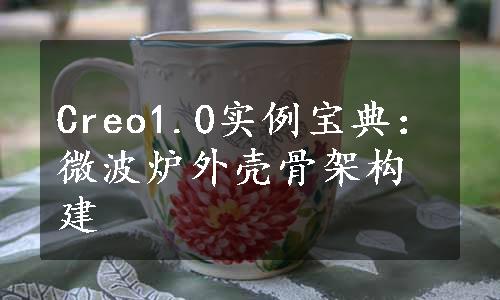 Creo1.0实例宝典：微波炉外壳骨架构建