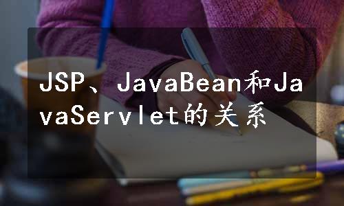 JSP、JavaBean和JavaServlet的关系