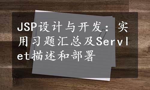 JSP设计与开发：实用习题汇总及Servlet描述和部署