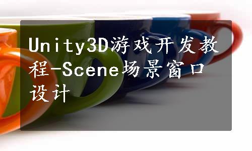 Unity3D游戏开发教程-Scene场景窗口设计