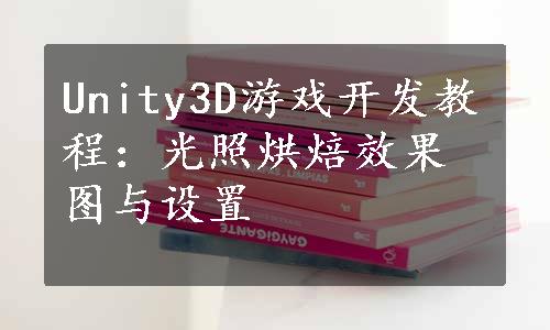 Unity3D游戏开发教程：光照烘焙效果图与设置