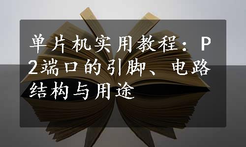 单片机实用教程：P2端口的引脚、电路结构与用途