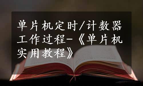 单片机定时/计数器工作过程-《单片机实用教程》