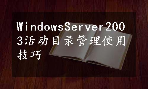 WindowsServer2003活动目录管理使用技巧