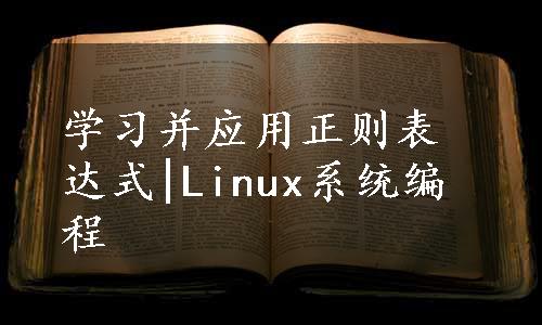 学习并应用正则表达式|Linux系统编程