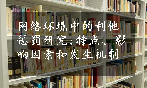 网络环境中的利他惩罚研究:特点、影响因素和发生机制