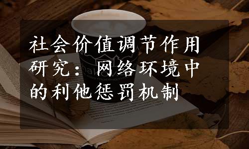 社会价值调节作用研究：网络环境中的利他惩罚机制