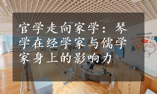 官学走向家学：琴学在经学家与儒学家身上的影响力