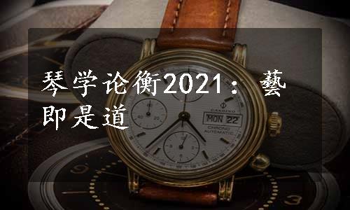 琴学论衡2021：藝即是道