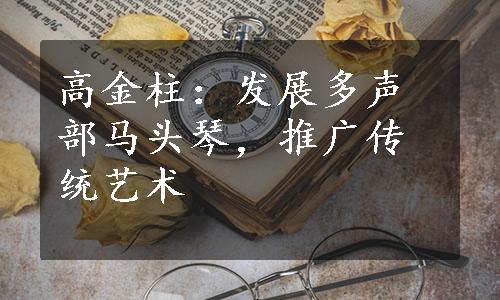 高金柱：发展多声部马头琴，推广传统艺术