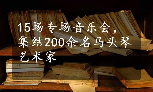 15场专场音乐会，集结200余名马头琴艺术家