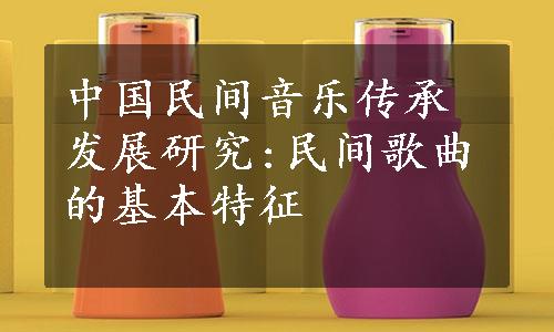 中国民间音乐传承发展研究:民间歌曲的基本特征