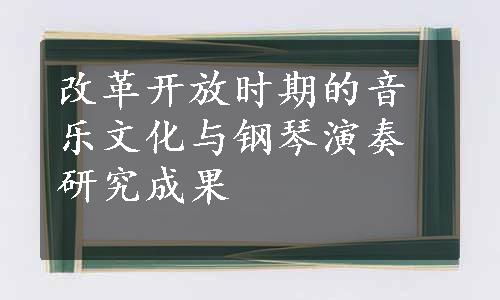 改革开放时期的音乐文化与钢琴演奏研究成果