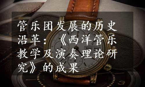 管乐团发展的历史沿革：《西洋管乐教学及演奏理论研究》的成果