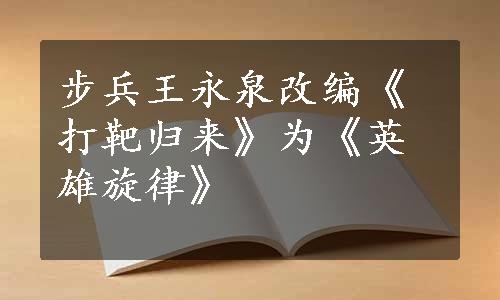 步兵王永泉改编《打靶归来》为《英雄旋律》