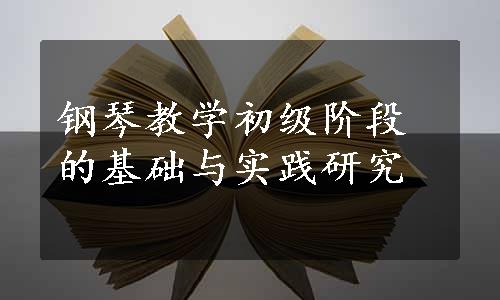 钢琴教学初级阶段的基础与实践研究