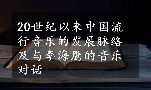 20世纪以来中国流行音乐的发展脉络及与李海鹰的音乐对话