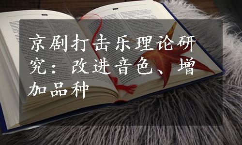 京剧打击乐理论研究：改进音色、增加品种