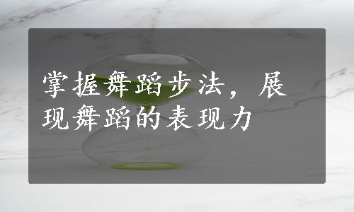 掌握舞蹈步法，展现舞蹈的表现力