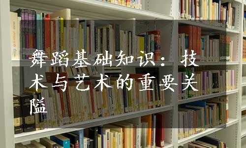 舞蹈基础知识：技术与艺术的重要关隘