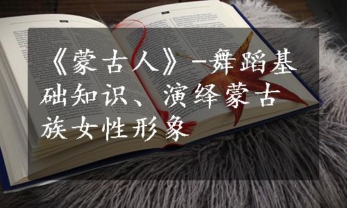 《蒙古人》-舞蹈基础知识、演绎蒙古族女性形象