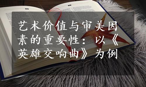 艺术价值与审美因素的重要性：以《英雄交响曲》为例