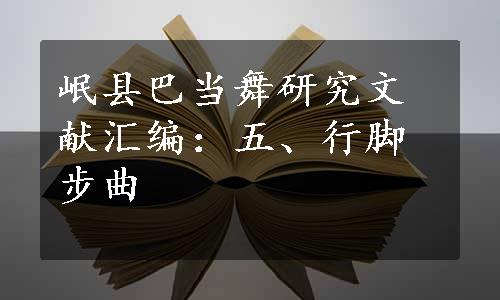 岷县巴当舞研究文献汇编：五、行脚步曲