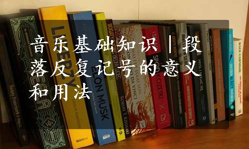 音乐基础知识｜段落反复记号的意义和用法