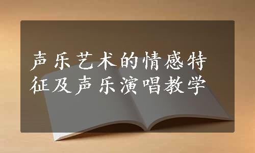 声乐艺术的情感特征及声乐演唱教学