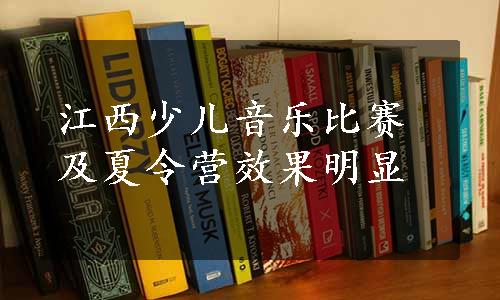 江西少儿音乐比赛及夏令营效果明显