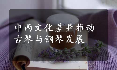 中西文化差异推动古琴与钢琴发展