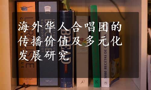 海外华人合唱团的传播价值及多元化发展研究